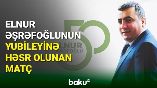 Elnur Əşrəfoğlunun yubileyi ilə əlaqədar futbol matçı keçirilib