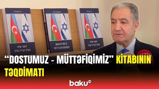 Müəllif Azərbaycan-İsrail əlaqələrindən bəhs edən kitabdan danışdı