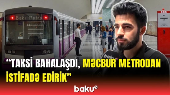 Sakinlər taksilərin qiymətindən narazıdır | Metronun intervallarında dəyişiklik olacaq?