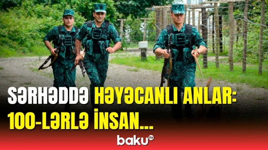 Sərhəddə təcili əməliyyat aparıldı | DSX-dən vacib məlumat
