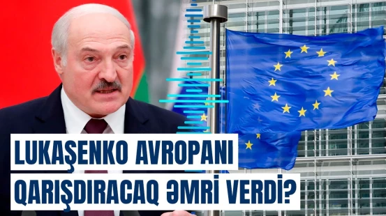 Prezidentin səbri niyə daşdı? - Lukaşenkodan AB-ni silkələyəcək qərar