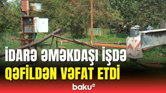 Zaqatalada bədbəxt hadisə | İdarə əməkdaşı iş başında vəfat etdi