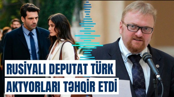 Türkiyədə bir dənə də ağıllı aktyor yoxdur | Rusiyalı deputatdan qalmaqallı çağırış