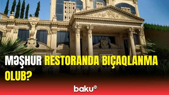 Bakının məşhur restoranında insident | Administratordan açıqlama