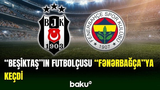 Bu futbolçu “Beşiktaş”ı “Fənər”ə dəyişdi