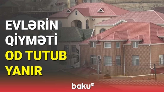 Evlərin qiymətində kəskin artım | 100 min manatdan aşağı ev tapmaq çətindir