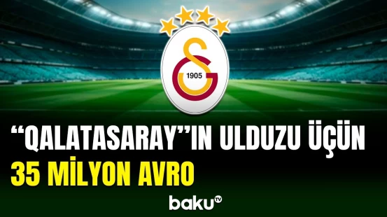 Bu klub “Qalatasaray”ın ulduzuna 35 milyon avro ödəməyə hazırdır