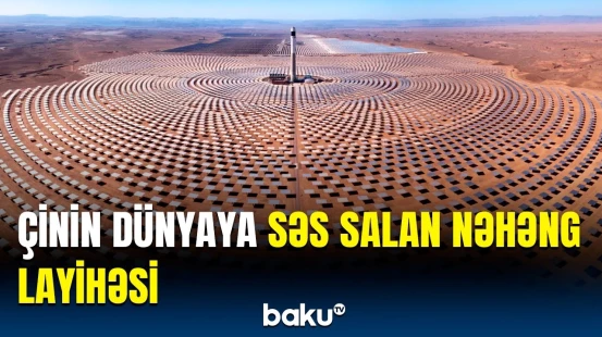 Bərpaolunan enerji sahəsində Çin fərqi | Yeni layihənin detalları açıqlandı