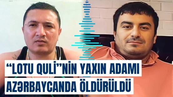 “Lotu Quli”nin əsas adamlarından biri qətlə yetirildi | Goranboyda dəhşət