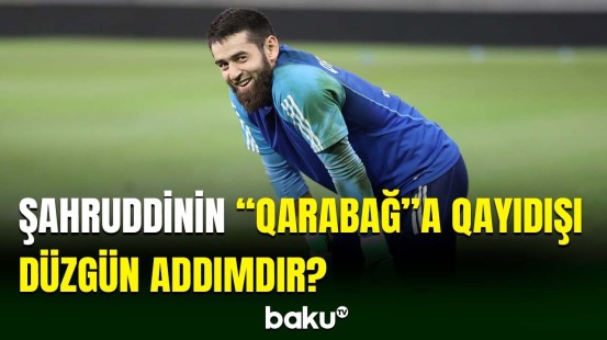 Şahruddin Məhəmmədəliyevin “Qarabağ”a faydası olacaqmı?