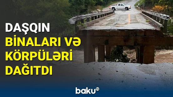 Güclü daşqın fəlakətə səbəb oldu | Anbaan görüntülər