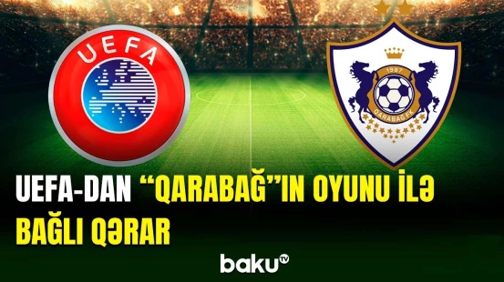 UEFA "Qarabağ"ın oyunu ilə bağlı belə qərar verdi