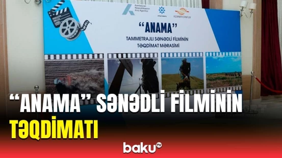"ANAMA" tammetrajlı sənədli filminin təqdimat mərasimi baş tutub