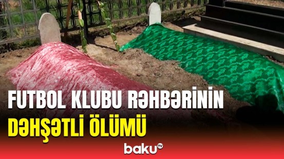 Qohumunu xilas etmək istədi, özü öldü | Mərhum rəhbərin yaxınları danışdı