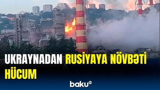 Ukrayna Rusiyanın əsas neft zavodunu 3-cü dəfə vurdu