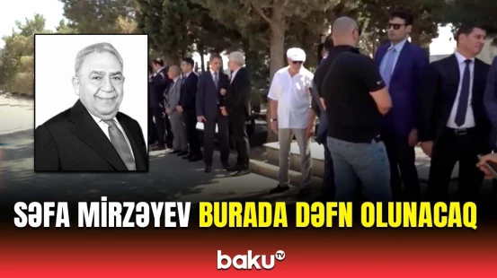 Milli Məclis Aparatının sabiq rəhbəri Səfa Mirzəyevin dəfn olunacağı yer