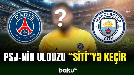 PSJ-nin əsas ulduzlarından biri "Mançester Siti"yə keçir