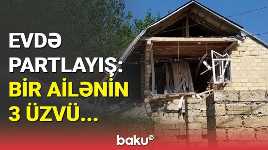 Xaçmazda evdə partlayış, divarlar uçdu | Həkimdən açıqlama