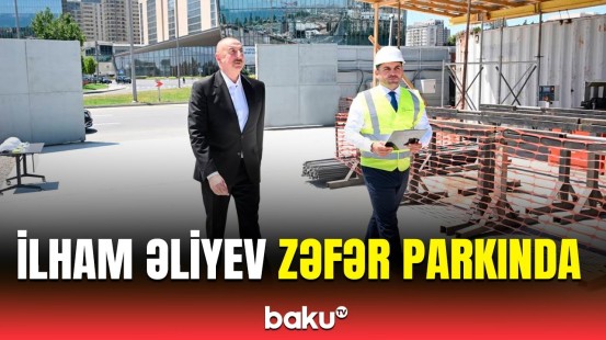 Prezident Bakıda Zəfər parkında aparılan tikinti işləri ilə tanış oldu