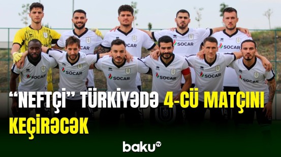 “Neftçi” klubu Türkiyədə növbəti oyuna çıxacaq