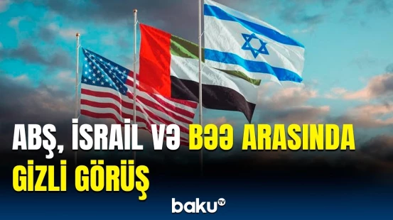 Netanyahu Əbu-Dabidən kömək istədi | Gizli görüşün məqsədi