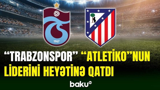 “Atletiko”nun məşhur futbolçusu “Trabzonspor”da
