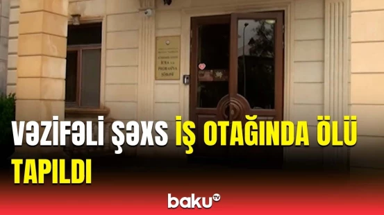 Xidməti otağında vəfat edən məmurun ölüm səbəbi nədir? | Kürdəmirdə bədbəxt hadisə