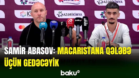 "Səfər oyununa çəkinmədən yollanacağıq" | Samir Abasov