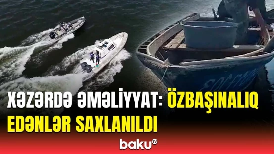 Xəzərdə qanunsuz əməllər törədənlər ifşa olundu | DİN-dən məlumat