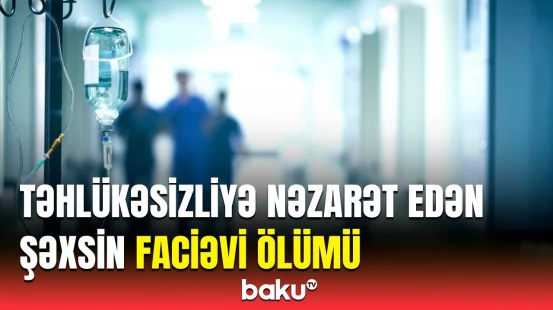 Biləsuvarda baş verən bədbəxt hadisənin detalları məlum oldu
