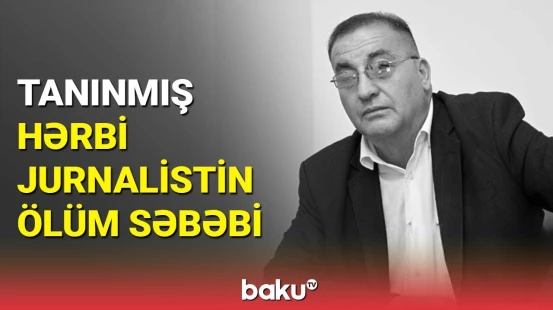 Məşhur azərbaycanlı jurnalist vəfat etdi