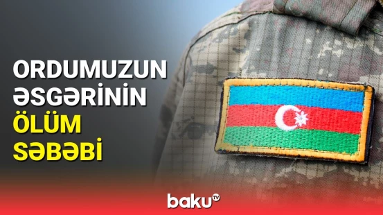 Kəlbəcərdə ölən hərbçimizlə bağlı Hərbi Prokurorluqdan təcili məlumat