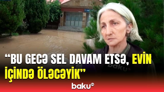 Səhər zəng elədilər ki, sel gəlir | Goranboyda selin dəhşətli fəsadları