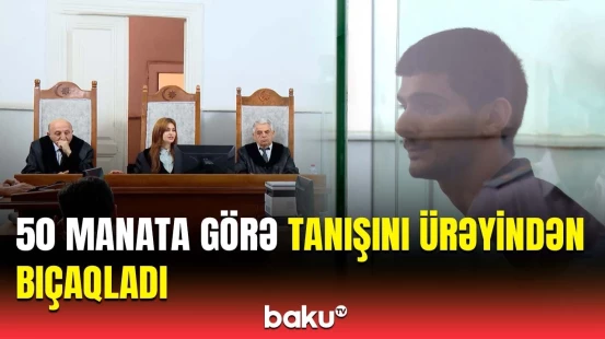Bakıdakı dəhşətli qətlin detalları | Cinayətkara hökm oxundu