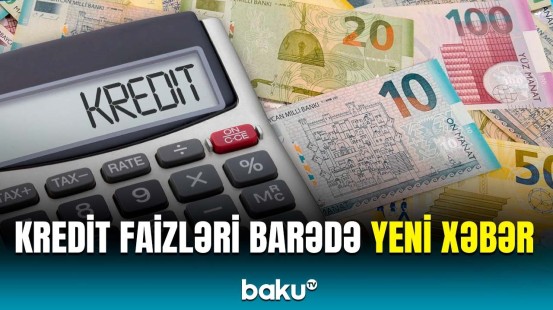 Kreditlərlə bağlı xəbərdarlıq | Faizlər niyə artdı?