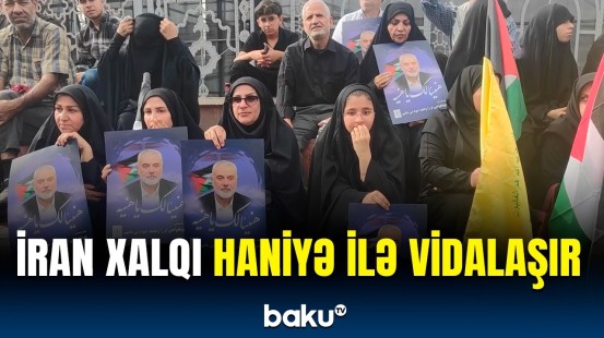 İranda qətlə yetirilən İsmayıl Haniyə ilə vida mərasimi keçirilir