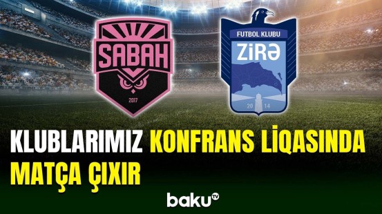 “Sabah” və “Zirə”nin Konfrans Liqasında növbəti sınağı