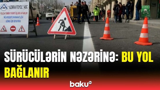 Bakının bu ərazisində hərəkət tam məhdudlaşdırılacaq | Səbəb açıqlandı