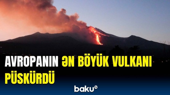 Etna vulkanı yenidən aktivləşdi | Dəhşətə gətirən görüntülər