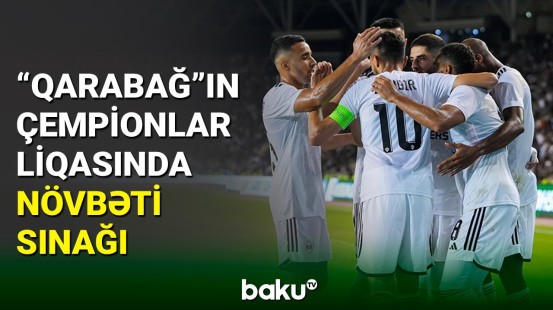 “Qarabağ” klubu Çempionlar Liqasında növbəti matça çıxır