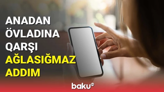 Anadan gözlənilməz hərəkət | Qurumlar hadisə ilə bağlı hərəkətə keçdi