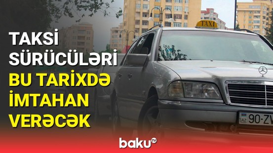 DİM-dən taksi sürücüləri ilə bağlı vacib məlumat | İmtahanda iştirak üçün...