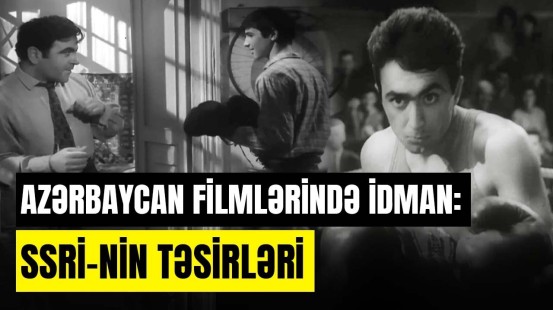 Hansı idman növünə pis baxılırdı? - Filmlərimizdə idman mövzusu | ARAŞDIRMA