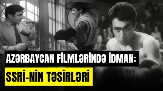 Hansı idman növünə pis baxılırdı? - Filmlərimizdə idman mövzusu | ARAŞDIRMA