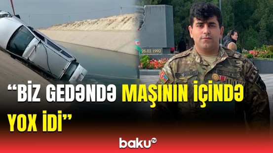 Ailəsi mənə xəbər verdi ki... | Kanala düşən qazinin yaxınları danışdı