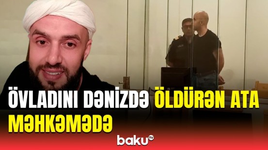 Sumqayıtda övladını öz əlləri ilə qətlə yetirən ata hakim qarşısında