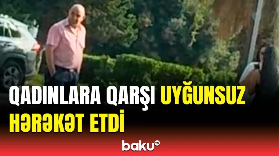 Bakıda qadınlara qarşı qeyri-etik hərəkətlər edən kişi saxlanıldı | Görüntülər yayıldı