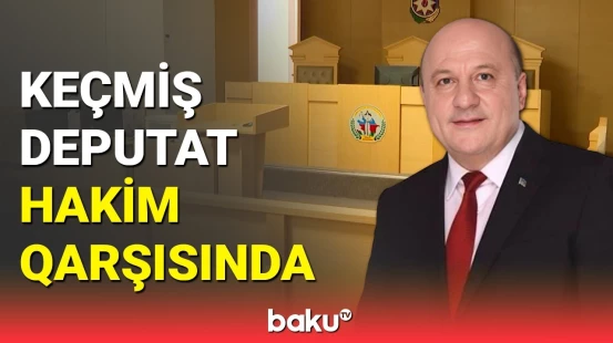Sabiq deputat Hüseyn Abdullayevin məhkəməsində nələr baş verdi?