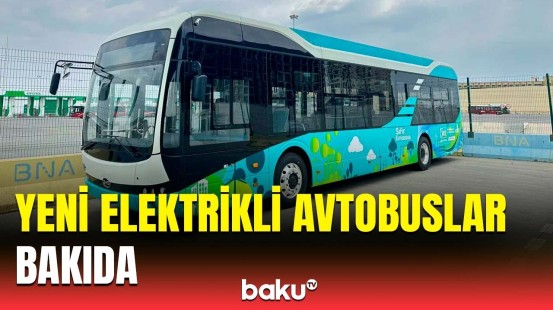 Sərnişindaşımada yeniliklər | Elektriklə işləyən avtobuslar Bakıya gətirildi