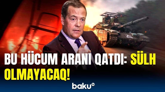 Ukrayna çox itki verəcək! - Medvedev Rusiyanın planlarını açıqladı